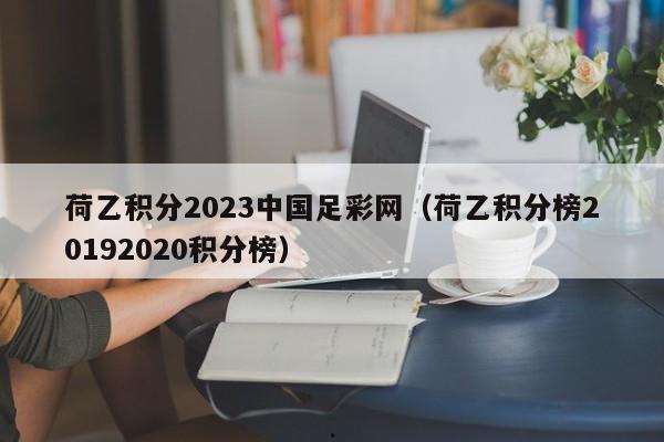 荷乙积分2023中国足彩网（荷乙积分榜20192020积分榜）